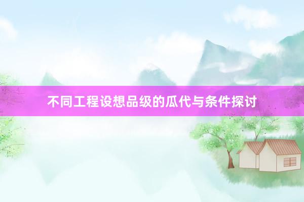 不同工程设想品级的瓜代与条件探讨
